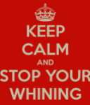 keep-calm-and-stop-your-whinin
