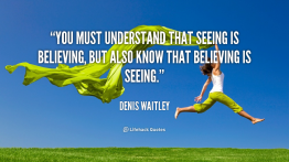 quote-Denis-Waitley-you-must-understand-that-seeing-is-believing-167789